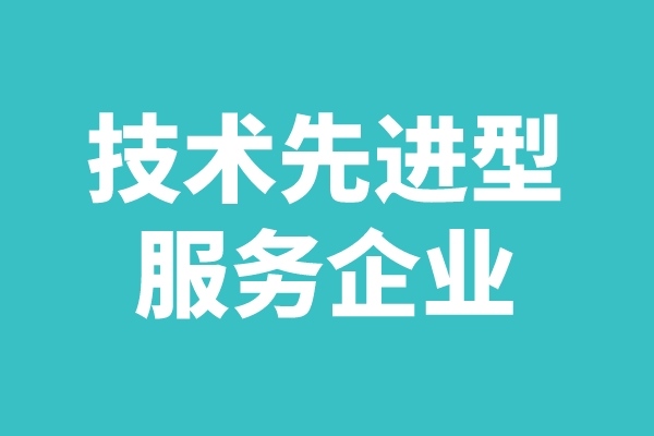 2022年廣東省技術(shù)先進(jìn)型服務(wù)企業(yè)認(rèn)定工作(申報(bào)時(shí)間、條件、好處)