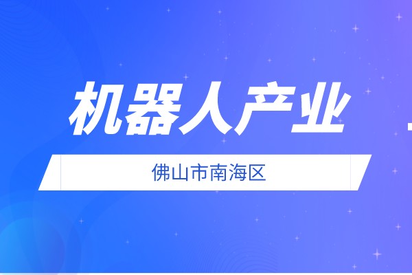 2022年度佛山市南海區促進機器人產業發展扶持資金申報條件、獎勵