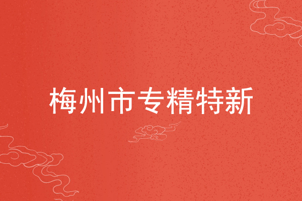 梅州申報專精特新企業的材料