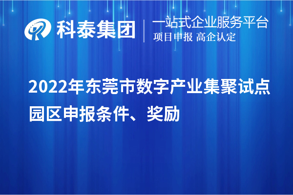 2022年東莞市數(shù)字產(chǎn)業(yè)集聚試點(diǎn)園區(qū)申報(bào)條件、獎(jiǎng)勵(lì)