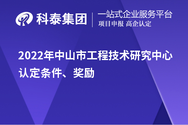 2022年中山市工程技術(shù)研究中心認定條件、獎勵