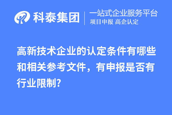 高新技術企業的認定條件有哪些和相關參考文件，有申報是否有行業限制?