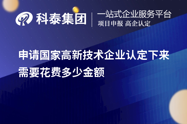 申請國家高新技術企業認定下來需要花費多少金額