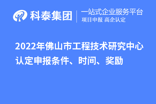 2022年佛山市工程技術研究中心認定申報條件、時間、獎勵
