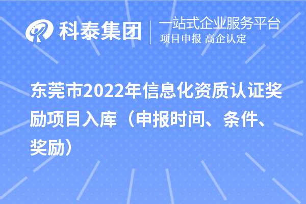 東莞市2022年信息化資質(zhì)認(rèn)證獎勵項目入庫（申報時間、條件、獎勵）