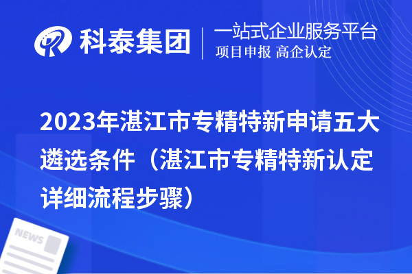 2023年湛江市專精特新申請(qǐng)五大遴選條件（湛江市專精特新認(rèn)定詳細(xì)流程步驟）