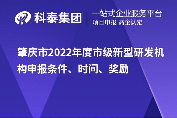 肇慶市2022年市級新型研發機構申報條件、時間、獎勵