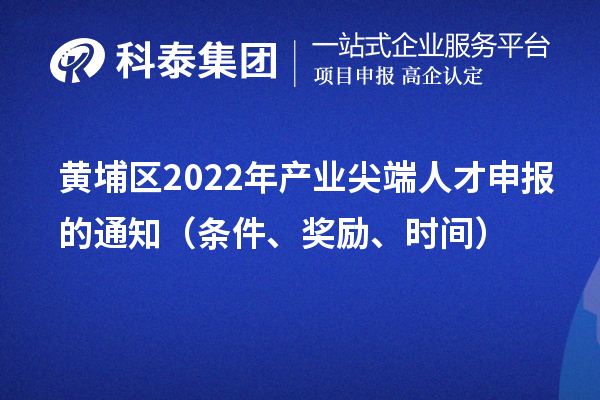黃埔區2022年產業尖端人才申報的通知（條件、獎勵、時間）