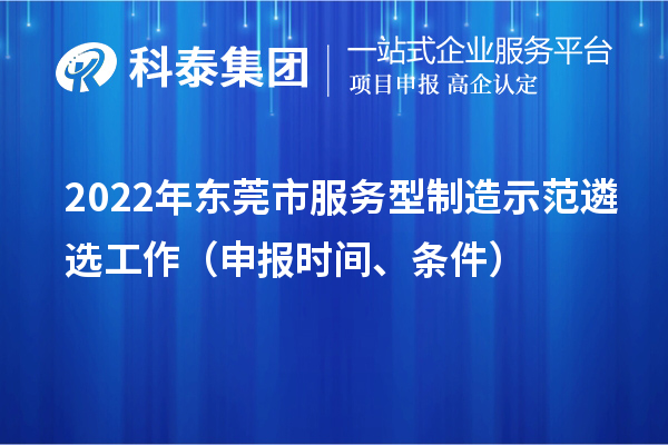 2022年東莞市服務型制造示范遴選工作（申報時間、條件）