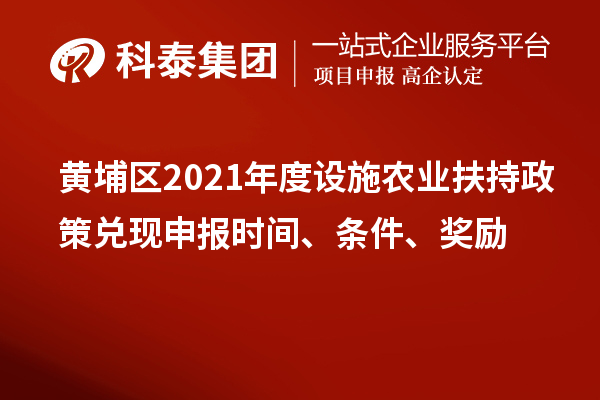 黃埔區(qū)2021年度設(shè)施農(nóng)業(yè)扶持政策兌現(xiàn)申報(bào)時(shí)間、條件、獎(jiǎng)勵(lì)