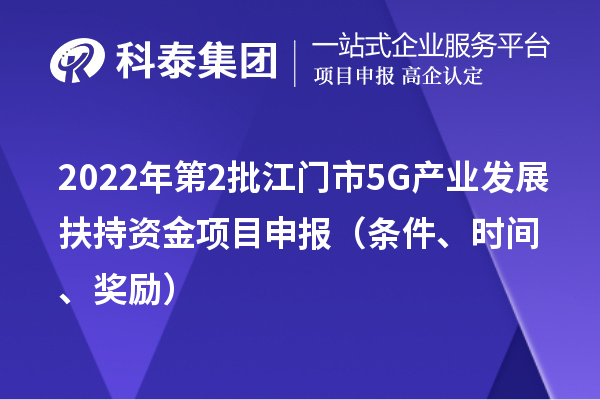 2022年第2批江門市5G產業發展扶持資金項目申報（條件、時間、獎勵）