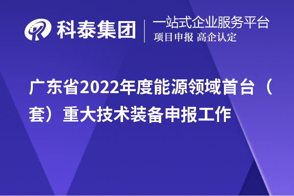 廣東省2022年度能源領域首臺（套）重大技術裝備申報工作