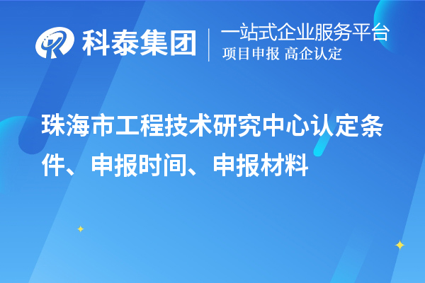 珠海市工程技術(shù)研究中心認定條件、申報時間、申報材料