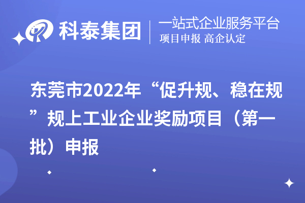 東莞市2022年“促升規、穩在規”規上工業企業獎勵項目（第一批）申報