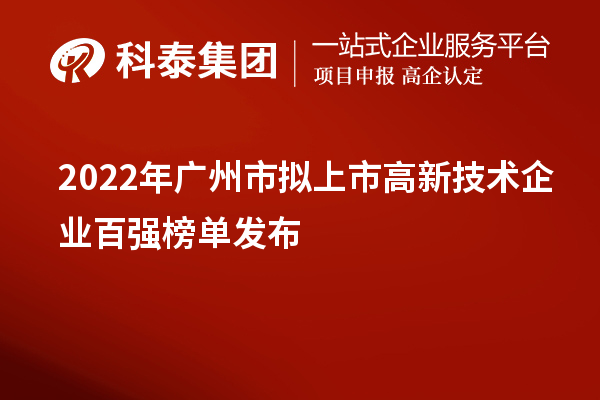 2022年廣州市擬上市高新技術(shù)企業(yè)百?gòu)?qiáng)榜單發(fā)布