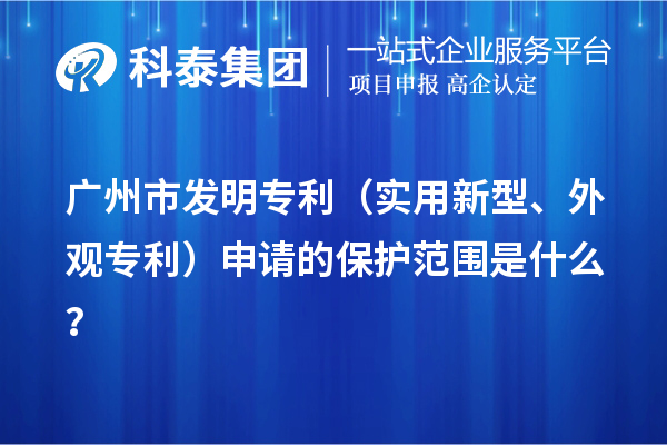 廣州市發明專利(實用新型、外觀專利)申請的保護范圍是什么?
