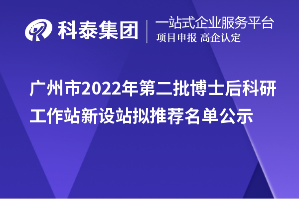 廣州市2022年第二批博士后科研工作站新設站擬推薦名單公示