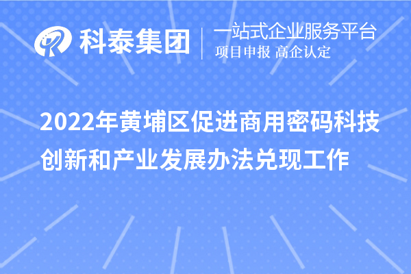 2022年黃埔區促進商用密碼科技創新和產業發展辦法兌現工作