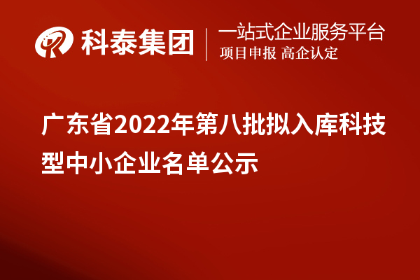 廣東省2022年第八批擬入庫科技型中小企業名單公示
