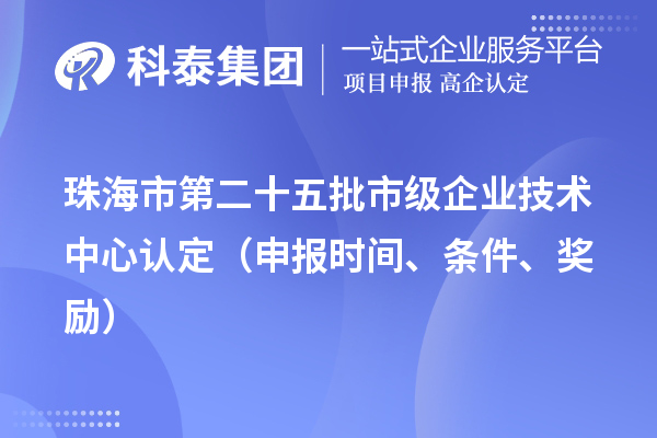 珠海市第二十五批市級企業(yè)技術(shù)中心認定（申報時間、條件、獎勵）