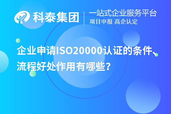 企業申請ISO20000認證的條件、流程好處作用有哪些?