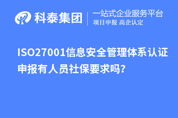 ISO27001信息安全管理體系認證申報有人員社保要求嗎?
