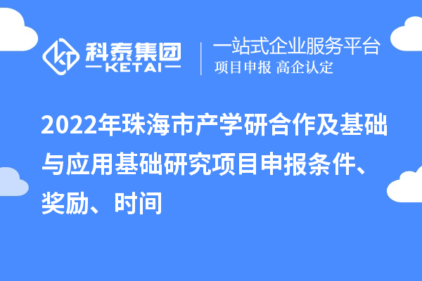 2022年珠海市產學研合作及基礎與應用基礎研究項目申報條件、獎勵、時間