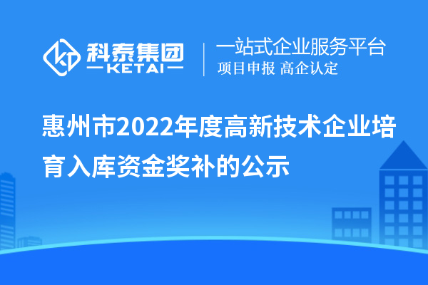 惠州市2022年度高新技術企業培育入庫資金獎補的公示