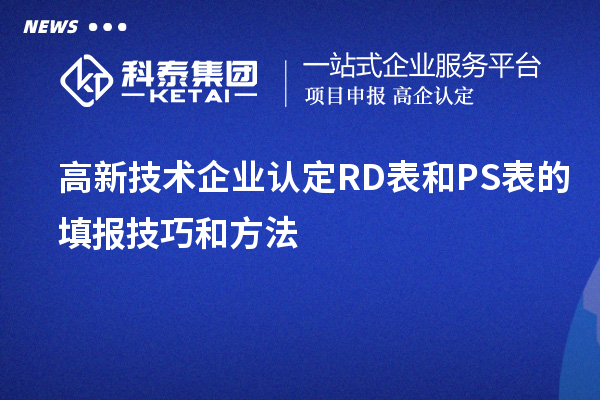 <a href=http://m.xjsygy.com target=_blank class=infotextkey>高新技術企業(yè)認定</a>RD表和PS表的填報技巧和方法