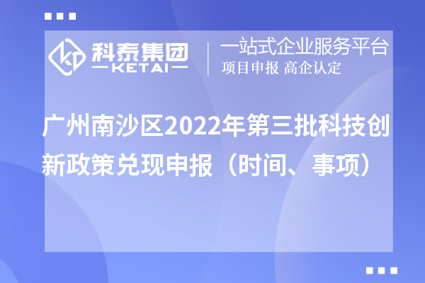 廣州南沙區2022年第三批科技創新政策兌現申報（時間、事項）
