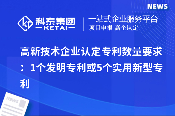<a href=http://m.xjsygy.com target=_blank class=infotextkey>高新技術(shù)企業(yè)認(rèn)定</a>專利數(shù)量要求:1個發(fā)明專利或5個實用新型專利