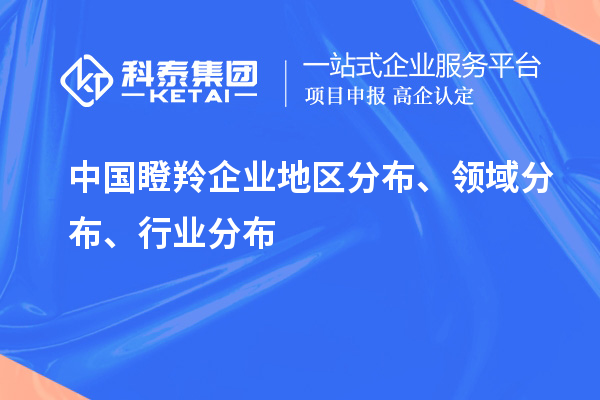 中國瞪羚企業地區分布、領域分布、行業分布情況