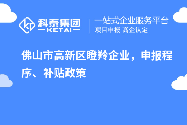佛山市高新區瞪羚企業,申報程序、補貼政策