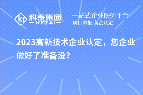 2023高新技術企業認定，您企業做好了準備沒？