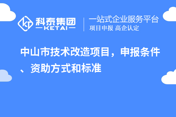 中山市技術改造項目，申報條件、資助方式和標準