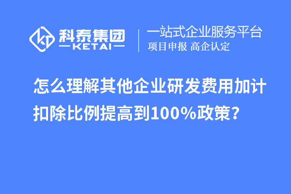怎么理解其他企業研發費用加計扣除比例提高到100％政策？