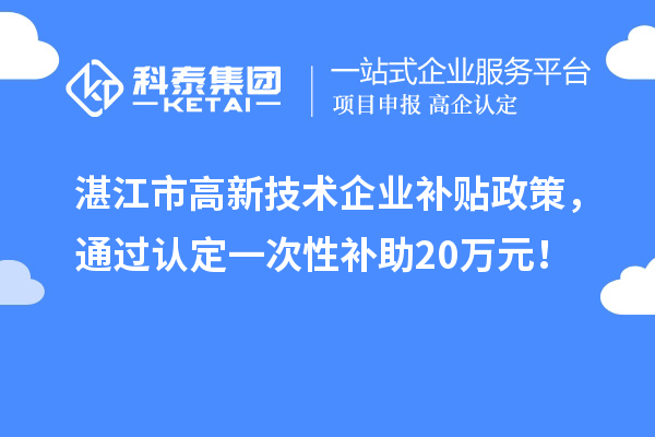 湛江市高新技術企業補貼政策，通過認定一次性補助20萬元！