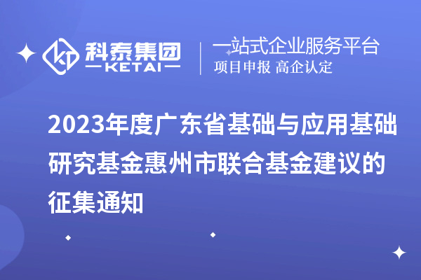 2023年度廣東省基礎與應用基礎研究基金惠州市聯合基金建議的征集通知