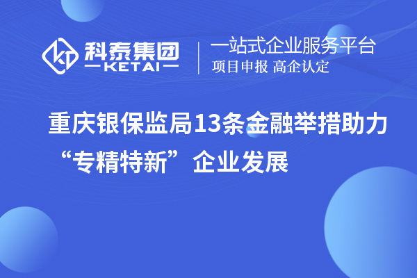 重慶銀保監局13條金融舉措助力“專精特新”企業發展