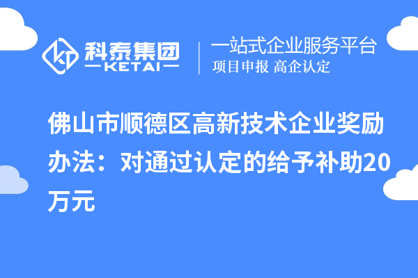 佛山市順德區高新技術企業獎勵辦法：對通過認定的給予補助20萬元