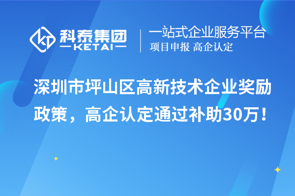 深圳市坪山區高新技術企業獎勵政策，高企認定通過補助30萬！