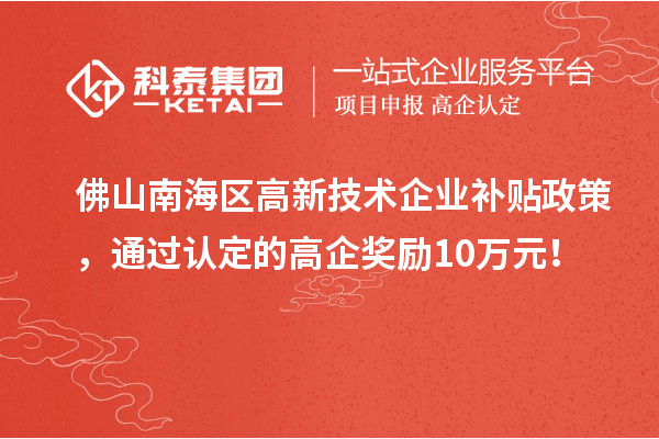 佛山南海區高新技術企業補貼政策，通過認定的高企獎勵10萬元！