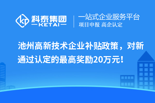 池州高新技術企業補貼政策,對新通過認定的最高獎勵20萬元!
