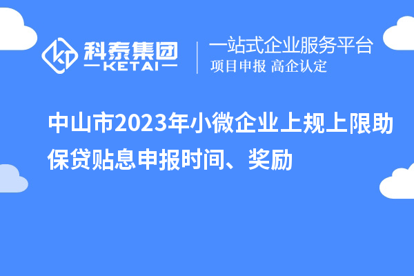 中山市2023年小微企業(yè)上規(guī)上限助保貸貼息申報(bào)時(shí)間、獎(jiǎng)勵(lì)