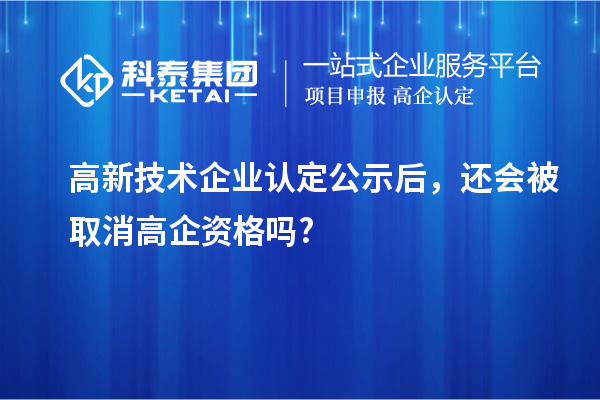<a href=http://m.xjsygy.com target=_blank class=infotextkey>高新技術企業認定</a>公示后，還會被取消高企資格嗎?