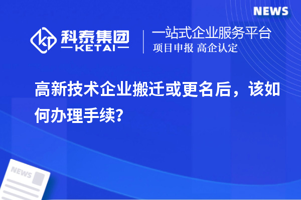 高新技術企業搬遷或更名后,該如何辦理手續?