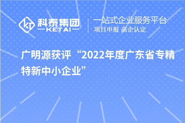 廣明源獲評“2022年度廣東省專精特新中小企業”