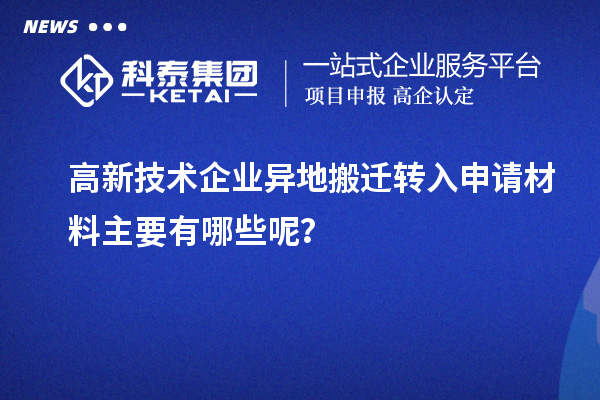 高新技術企業異地搬遷轉入申請材料主要有哪些呢？
