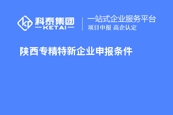 陜西<a href=http://m.xjsygy.com/fuwu/zhuanjingtexin.html target=_blank class=infotextkey>專精特新企業申報條件</a>