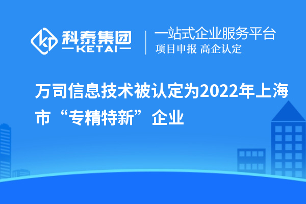 萬司信息技術被認定為2022年上海市“專精特新”企業